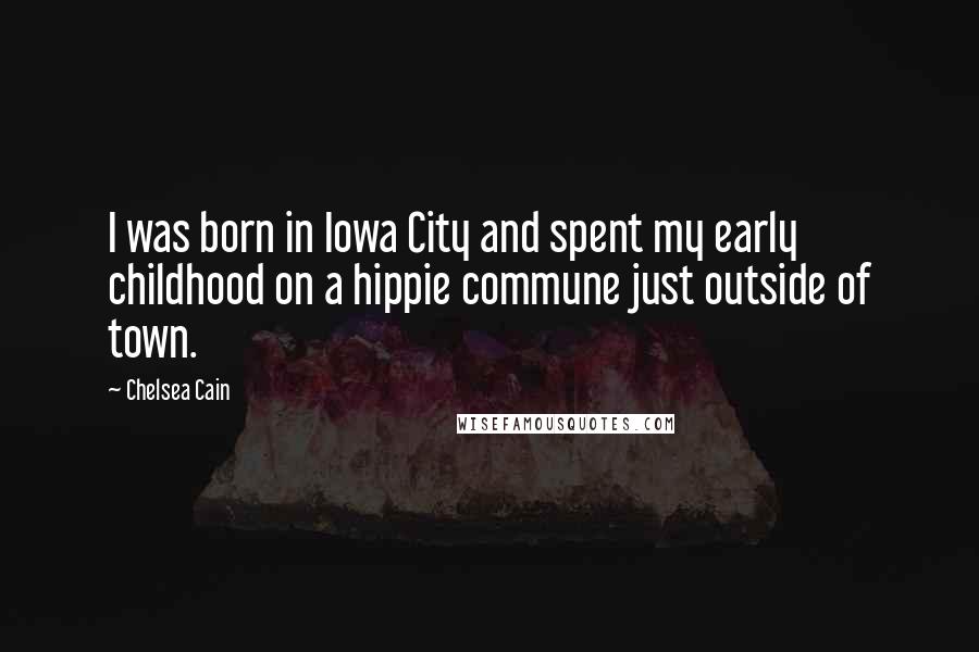 Chelsea Cain Quotes: I was born in Iowa City and spent my early childhood on a hippie commune just outside of town.