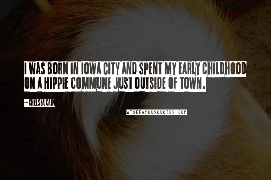 Chelsea Cain Quotes: I was born in Iowa City and spent my early childhood on a hippie commune just outside of town.