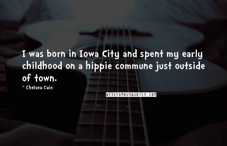 Chelsea Cain Quotes: I was born in Iowa City and spent my early childhood on a hippie commune just outside of town.