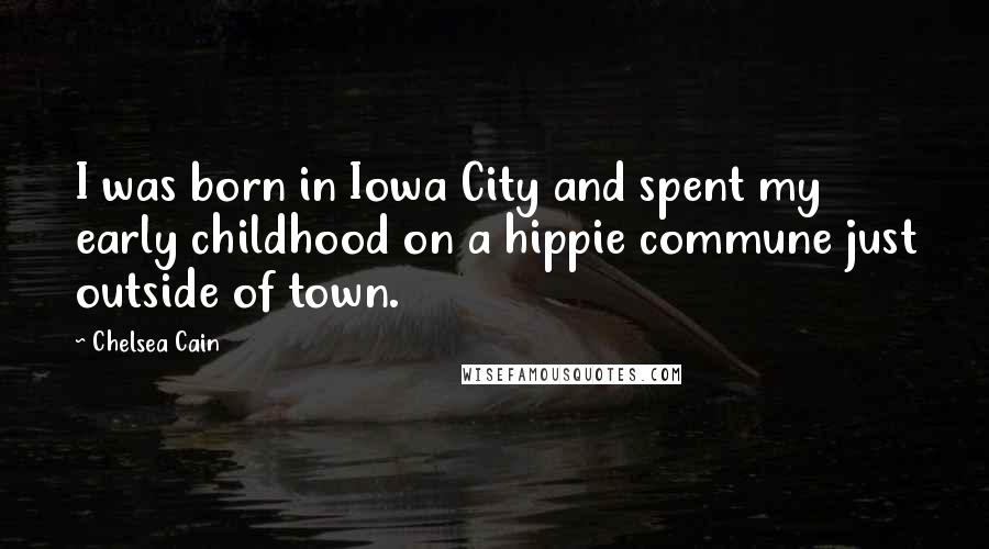 Chelsea Cain Quotes: I was born in Iowa City and spent my early childhood on a hippie commune just outside of town.