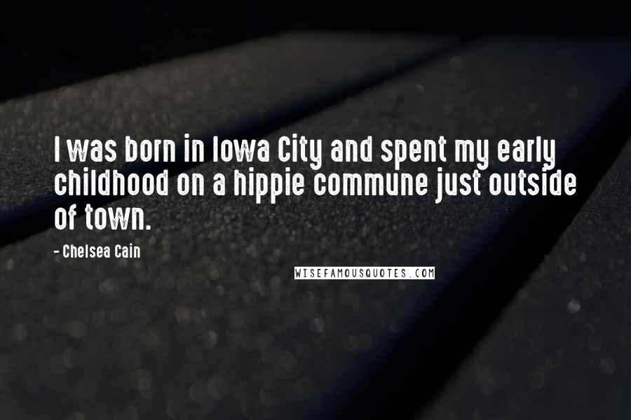 Chelsea Cain Quotes: I was born in Iowa City and spent my early childhood on a hippie commune just outside of town.