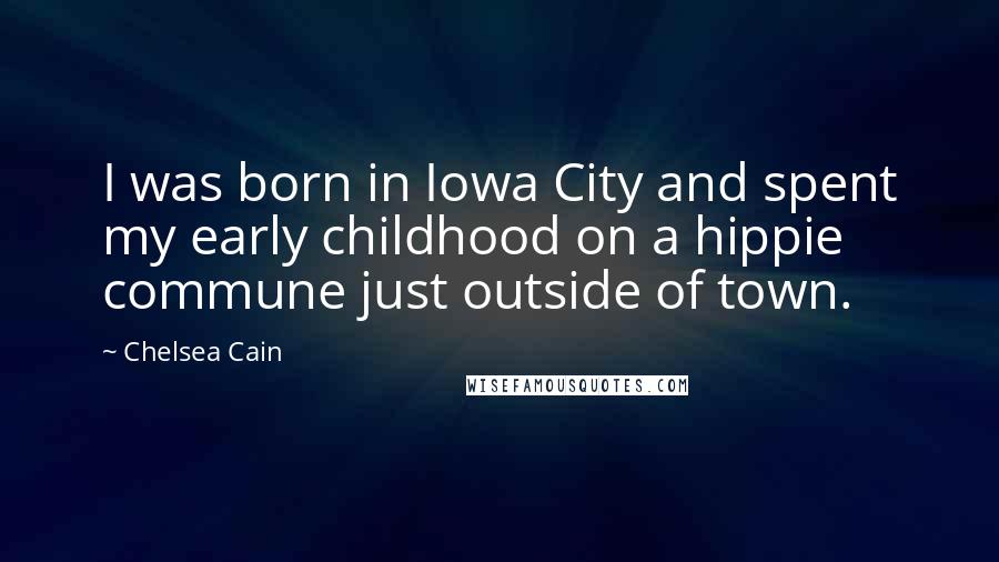 Chelsea Cain Quotes: I was born in Iowa City and spent my early childhood on a hippie commune just outside of town.