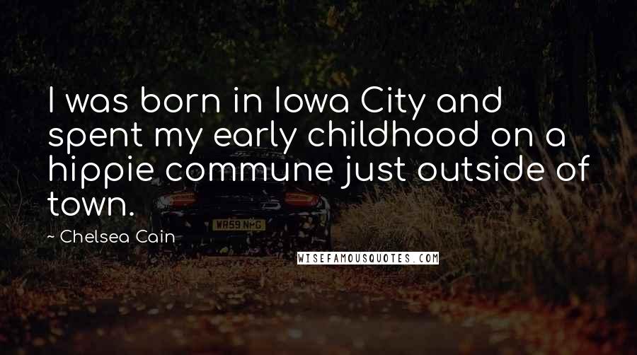 Chelsea Cain Quotes: I was born in Iowa City and spent my early childhood on a hippie commune just outside of town.