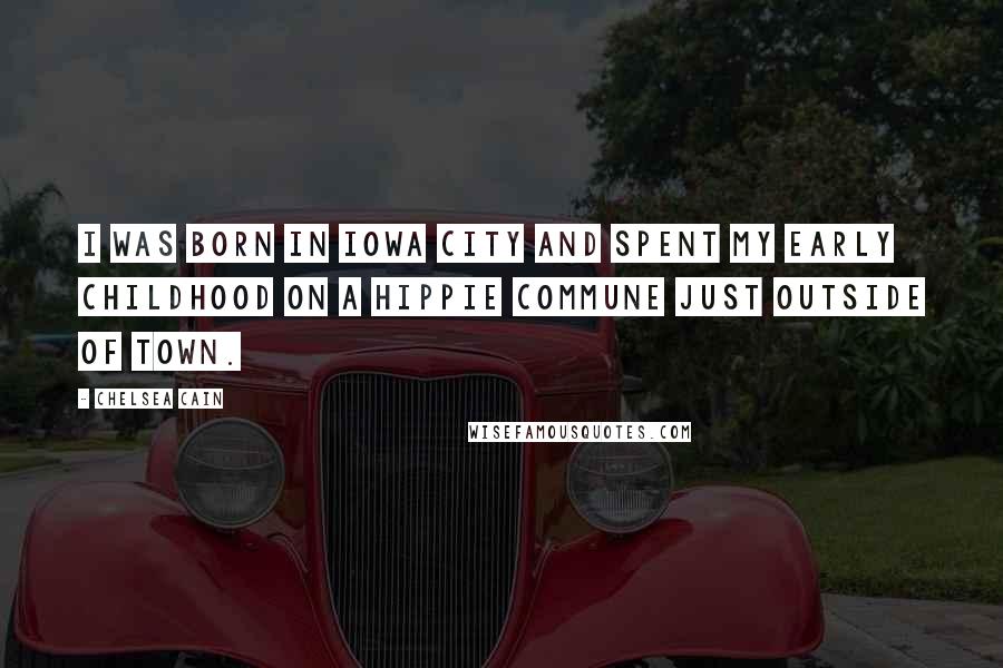 Chelsea Cain Quotes: I was born in Iowa City and spent my early childhood on a hippie commune just outside of town.