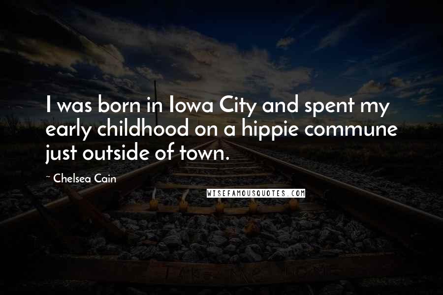 Chelsea Cain Quotes: I was born in Iowa City and spent my early childhood on a hippie commune just outside of town.