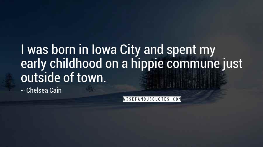 Chelsea Cain Quotes: I was born in Iowa City and spent my early childhood on a hippie commune just outside of town.