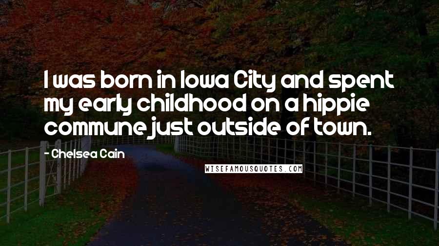 Chelsea Cain Quotes: I was born in Iowa City and spent my early childhood on a hippie commune just outside of town.