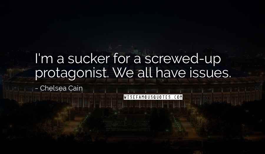 Chelsea Cain Quotes: I'm a sucker for a screwed-up protagonist. We all have issues.