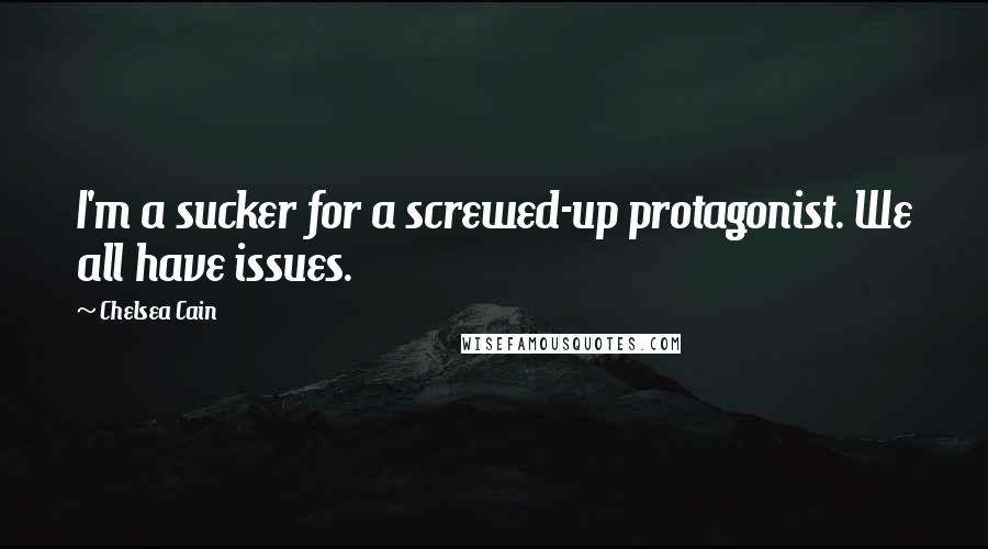 Chelsea Cain Quotes: I'm a sucker for a screwed-up protagonist. We all have issues.