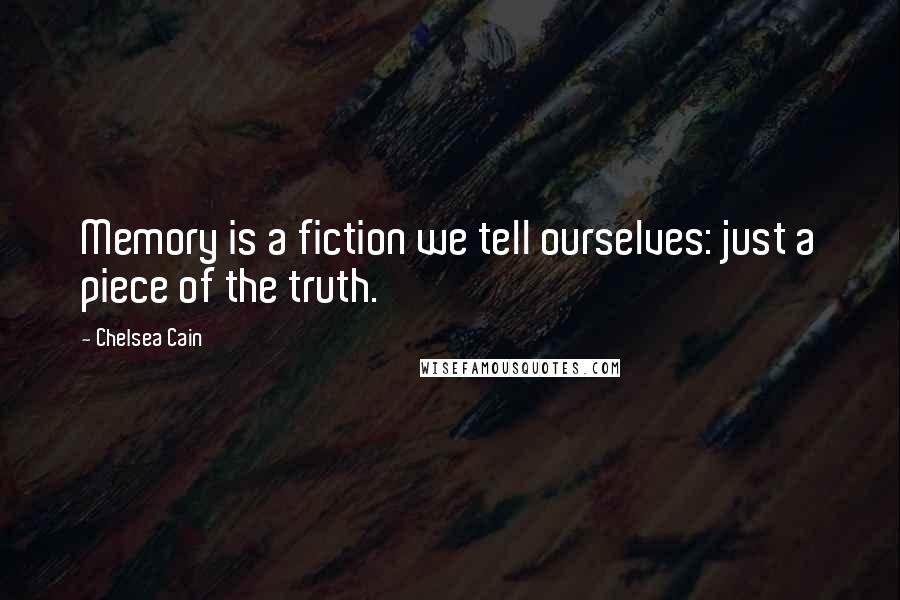 Chelsea Cain Quotes: Memory is a fiction we tell ourselves: just a piece of the truth.