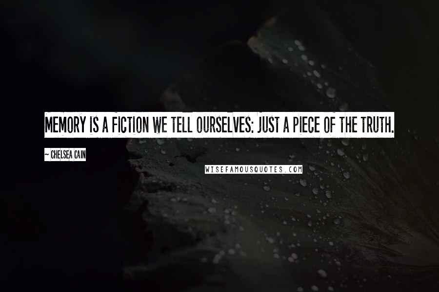 Chelsea Cain Quotes: Memory is a fiction we tell ourselves: just a piece of the truth.