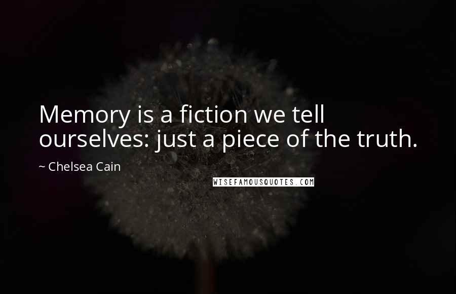 Chelsea Cain Quotes: Memory is a fiction we tell ourselves: just a piece of the truth.