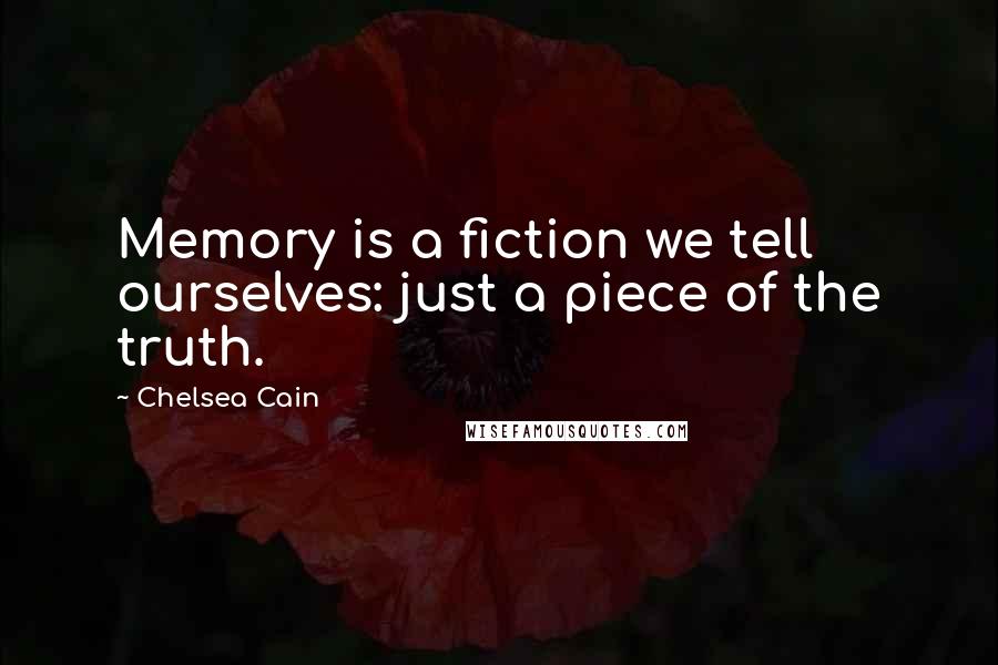 Chelsea Cain Quotes: Memory is a fiction we tell ourselves: just a piece of the truth.