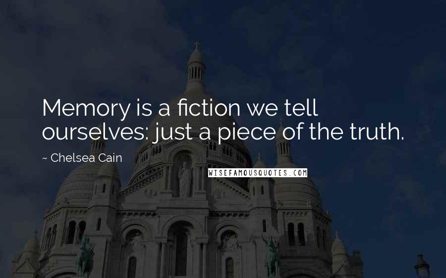 Chelsea Cain Quotes: Memory is a fiction we tell ourselves: just a piece of the truth.