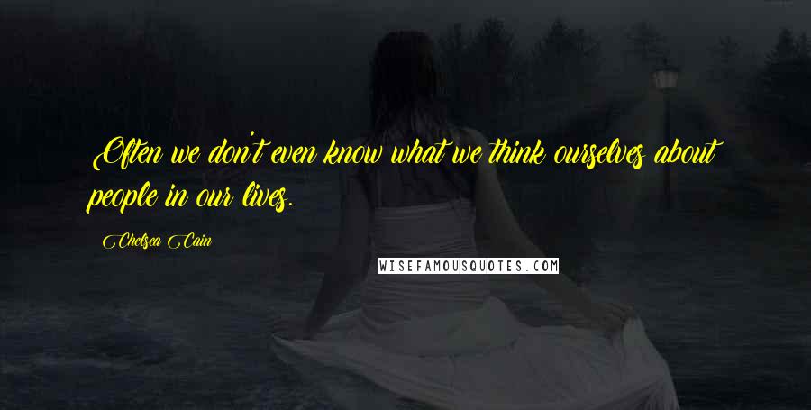 Chelsea Cain Quotes: Often we don't even know what we think ourselves about people in our lives.