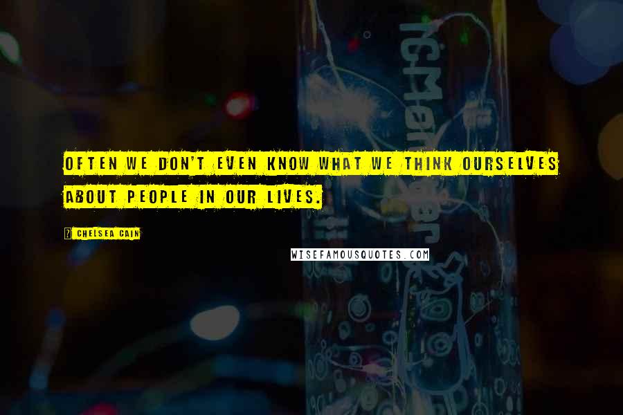 Chelsea Cain Quotes: Often we don't even know what we think ourselves about people in our lives.