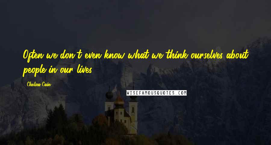 Chelsea Cain Quotes: Often we don't even know what we think ourselves about people in our lives.