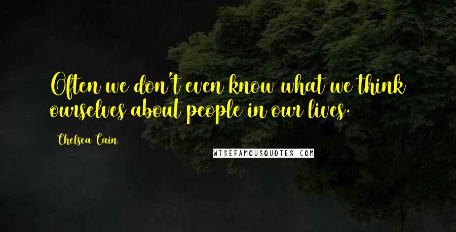 Chelsea Cain Quotes: Often we don't even know what we think ourselves about people in our lives.