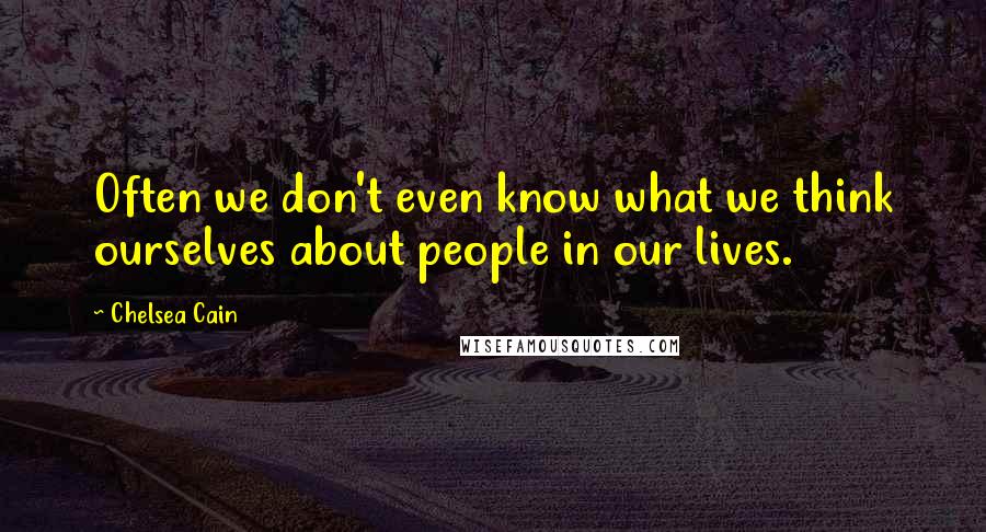 Chelsea Cain Quotes: Often we don't even know what we think ourselves about people in our lives.