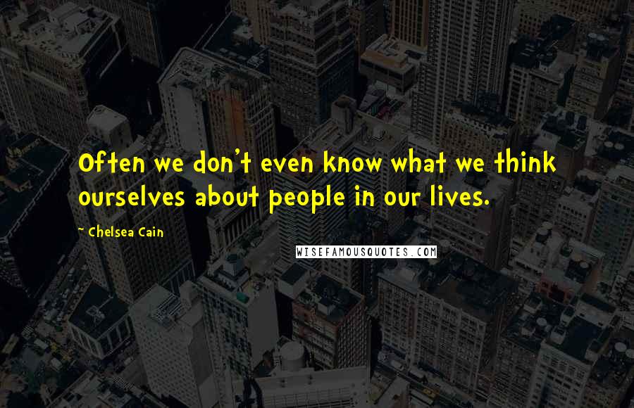 Chelsea Cain Quotes: Often we don't even know what we think ourselves about people in our lives.