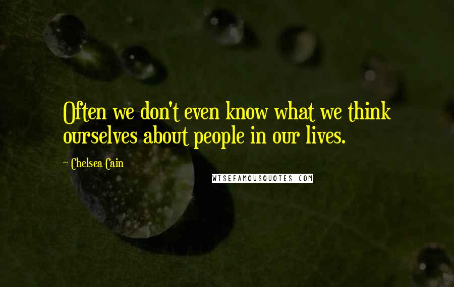 Chelsea Cain Quotes: Often we don't even know what we think ourselves about people in our lives.