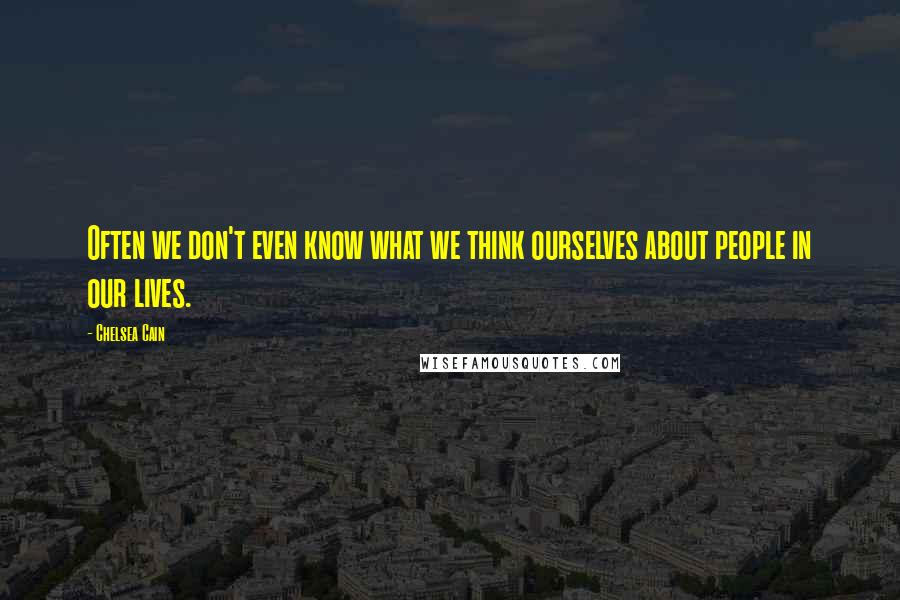 Chelsea Cain Quotes: Often we don't even know what we think ourselves about people in our lives.