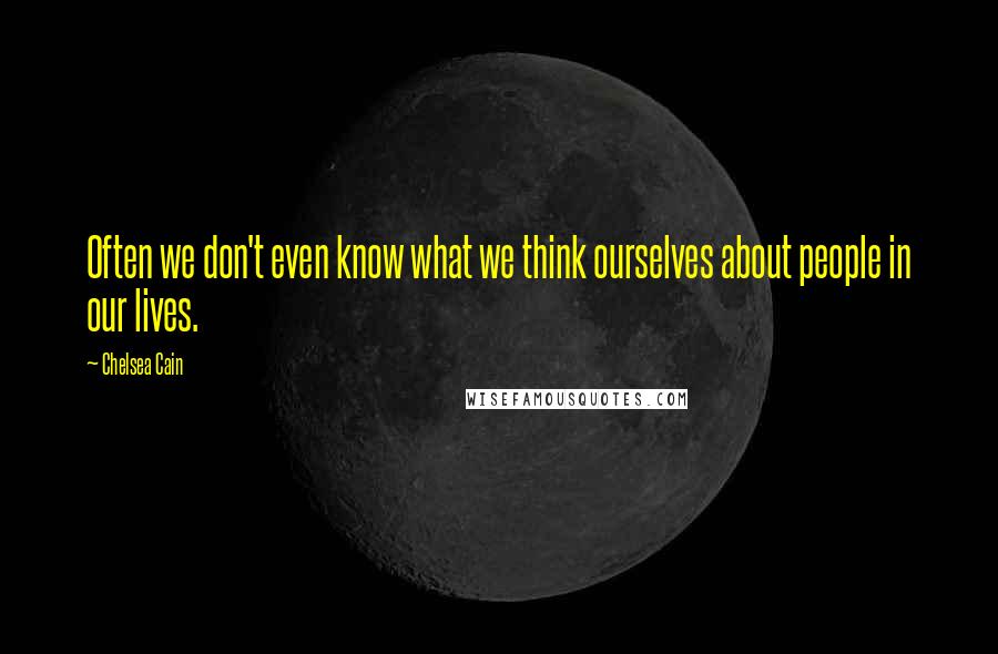 Chelsea Cain Quotes: Often we don't even know what we think ourselves about people in our lives.