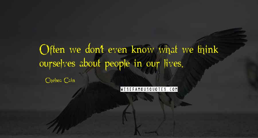 Chelsea Cain Quotes: Often we don't even know what we think ourselves about people in our lives.