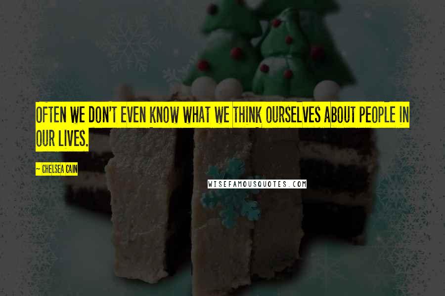 Chelsea Cain Quotes: Often we don't even know what we think ourselves about people in our lives.