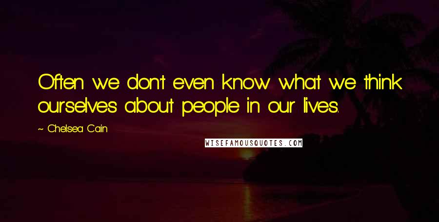 Chelsea Cain Quotes: Often we don't even know what we think ourselves about people in our lives.
