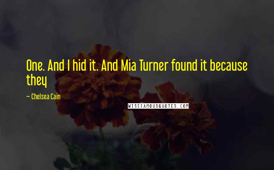 Chelsea Cain Quotes: One. And I hid it. And Mia Turner found it because they