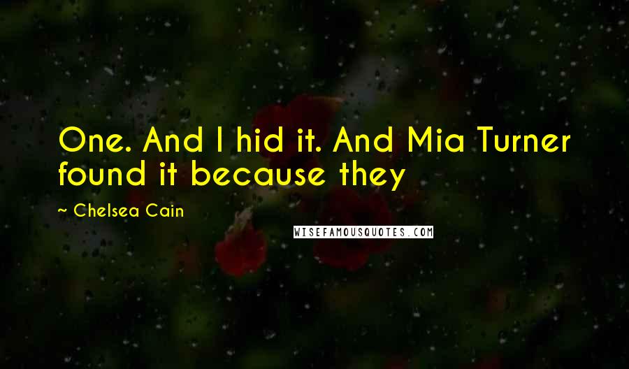 Chelsea Cain Quotes: One. And I hid it. And Mia Turner found it because they