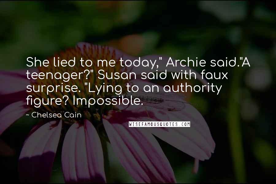 Chelsea Cain Quotes: She lied to me today," Archie said."A teenager?" Susan said with faux surprise. "Lying to an authority figure? Impossible.