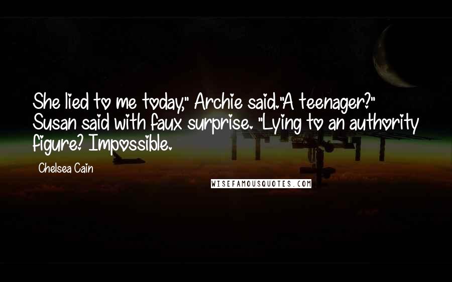 Chelsea Cain Quotes: She lied to me today," Archie said."A teenager?" Susan said with faux surprise. "Lying to an authority figure? Impossible.