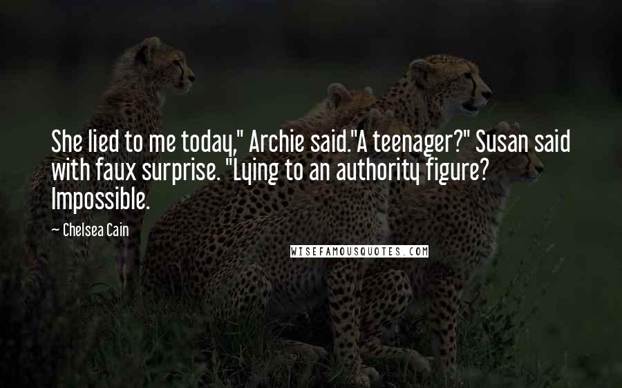 Chelsea Cain Quotes: She lied to me today," Archie said."A teenager?" Susan said with faux surprise. "Lying to an authority figure? Impossible.