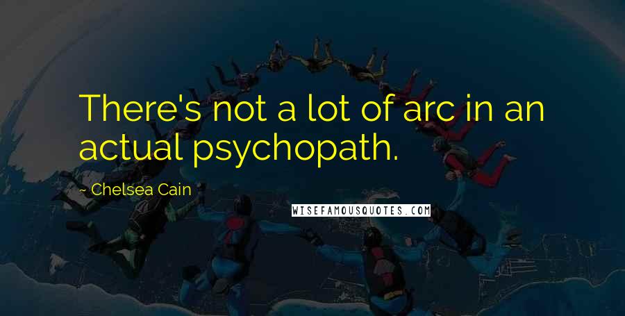 Chelsea Cain Quotes: There's not a lot of arc in an actual psychopath.