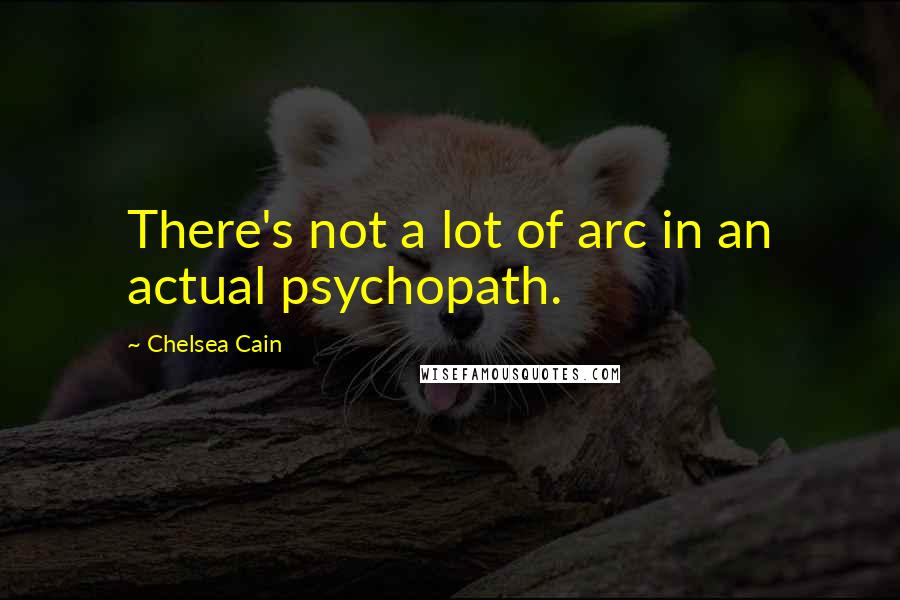 Chelsea Cain Quotes: There's not a lot of arc in an actual psychopath.