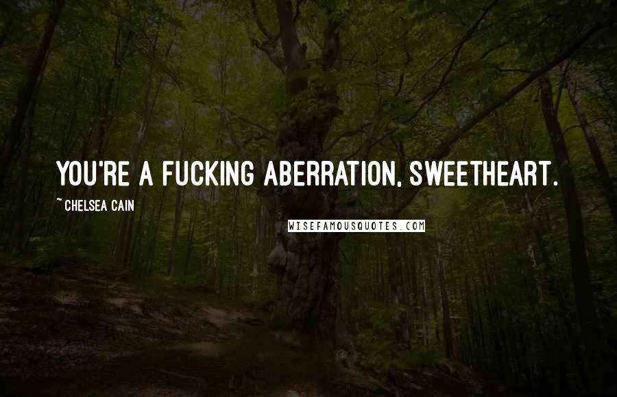 Chelsea Cain Quotes: You're a fucking aberration, sweetheart.