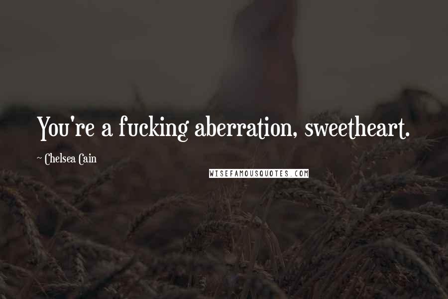 Chelsea Cain Quotes: You're a fucking aberration, sweetheart.