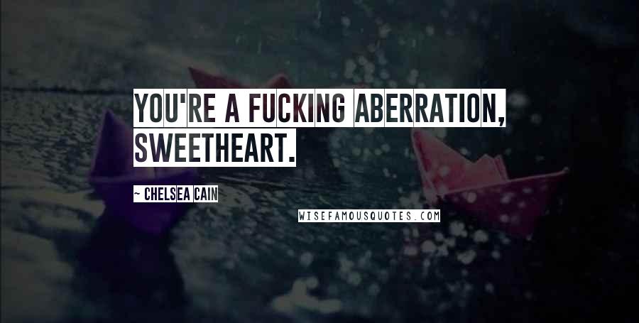 Chelsea Cain Quotes: You're a fucking aberration, sweetheart.