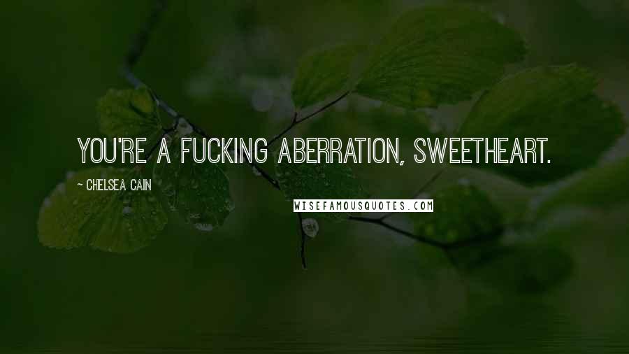 Chelsea Cain Quotes: You're a fucking aberration, sweetheart.