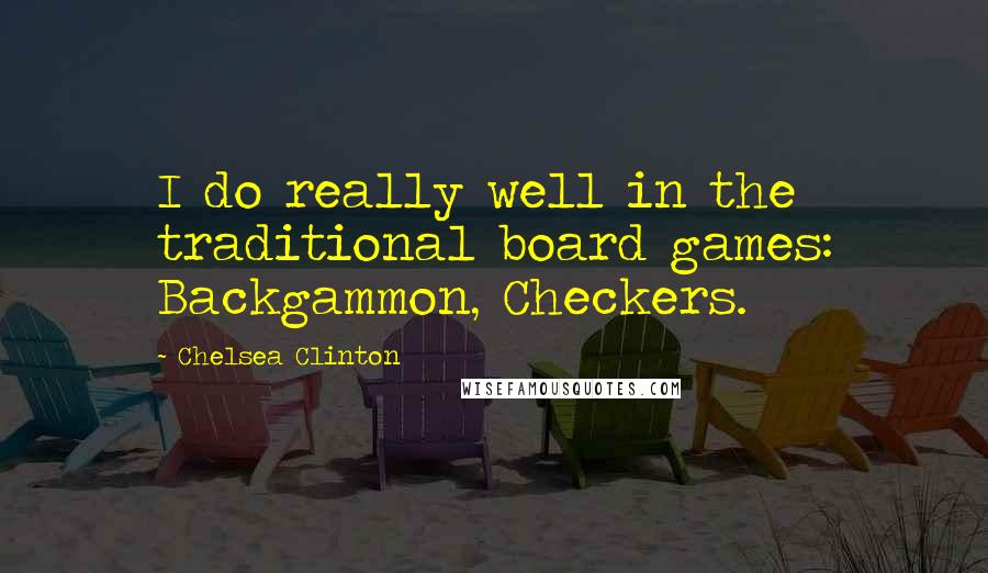 Chelsea Clinton Quotes: I do really well in the traditional board games: Backgammon, Checkers.