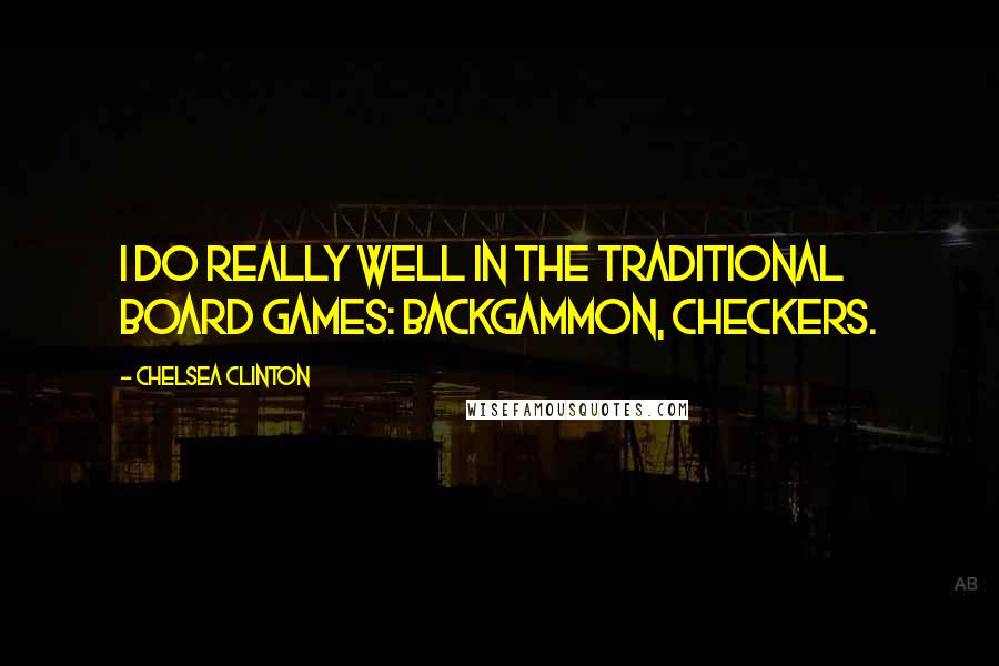 Chelsea Clinton Quotes: I do really well in the traditional board games: Backgammon, Checkers.