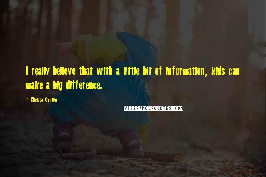 Chelsea Clinton Quotes: I really believe that with a little bit of information, kids can make a big difference.