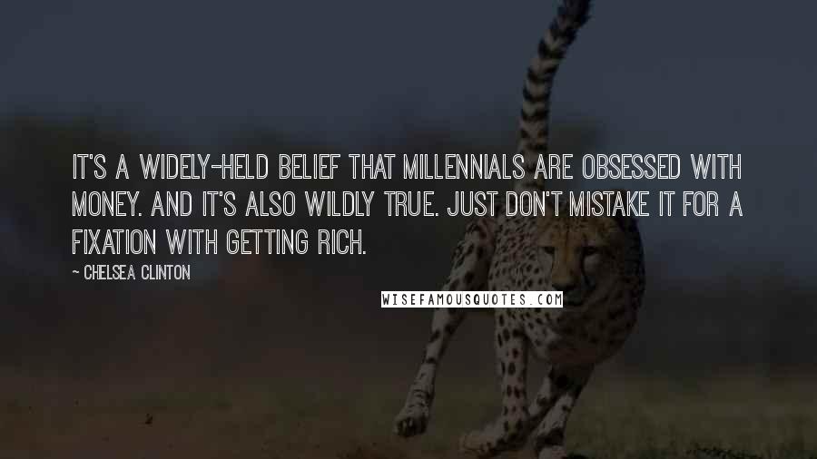 Chelsea Clinton Quotes: It's a widely-held belief that Millennials are obsessed with money. And it's also wildly true. Just don't mistake it for a fixation with getting rich.