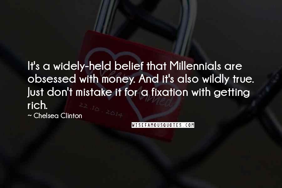 Chelsea Clinton Quotes: It's a widely-held belief that Millennials are obsessed with money. And it's also wildly true. Just don't mistake it for a fixation with getting rich.