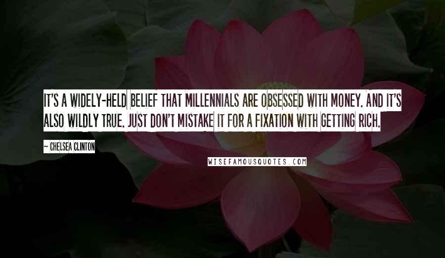 Chelsea Clinton Quotes: It's a widely-held belief that Millennials are obsessed with money. And it's also wildly true. Just don't mistake it for a fixation with getting rich.