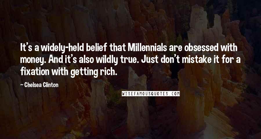 Chelsea Clinton Quotes: It's a widely-held belief that Millennials are obsessed with money. And it's also wildly true. Just don't mistake it for a fixation with getting rich.