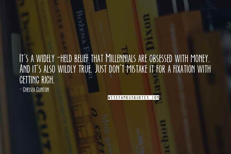 Chelsea Clinton Quotes: It's a widely-held belief that Millennials are obsessed with money. And it's also wildly true. Just don't mistake it for a fixation with getting rich.