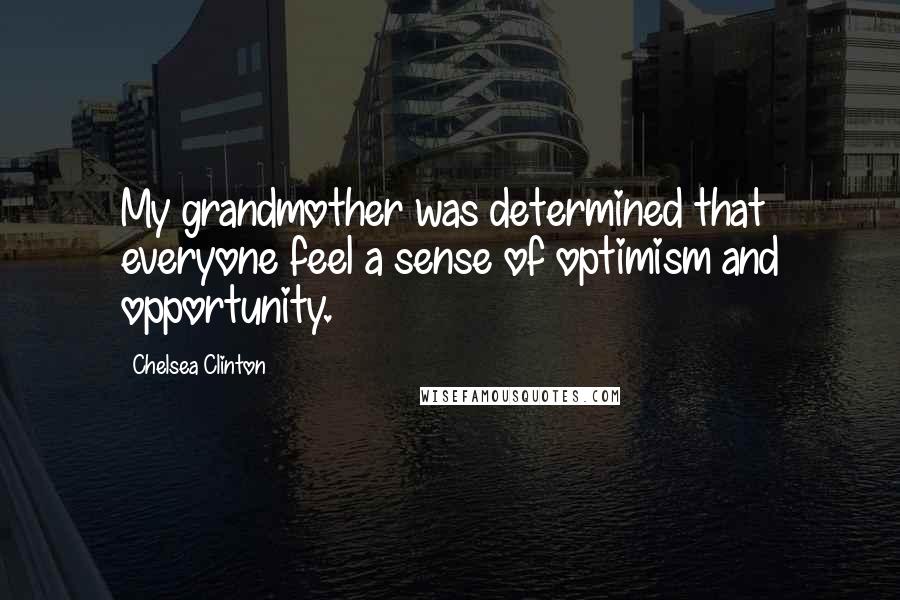 Chelsea Clinton Quotes: My grandmother was determined that everyone feel a sense of optimism and opportunity.